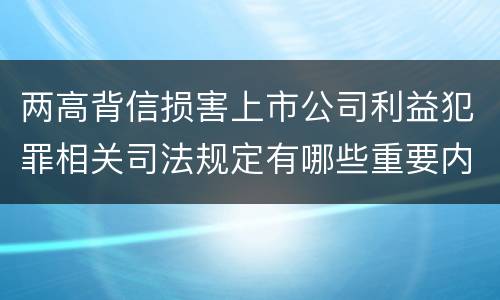 两高背信损害上市公司利益犯罪相关司法规定有哪些重要内容
