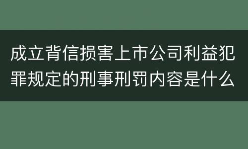 成立背信损害上市公司利益犯罪规定的刑事刑罚内容是什么