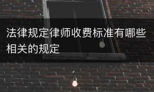 法律规定律师收费标准有哪些相关的规定