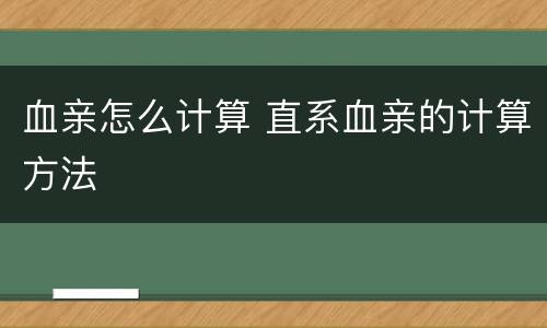 血亲怎么计算 直系血亲的计算方法