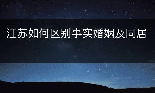 江苏如何区别事实婚姻及同居