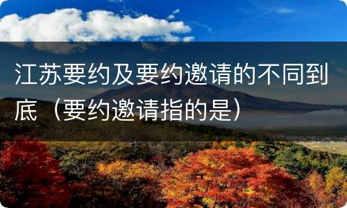 江苏要约及要约邀请的不同到底（要约邀请指的是）