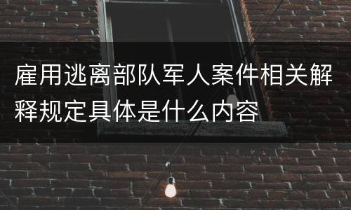 雇用逃离部队军人案件相关解释规定具体是什么内容