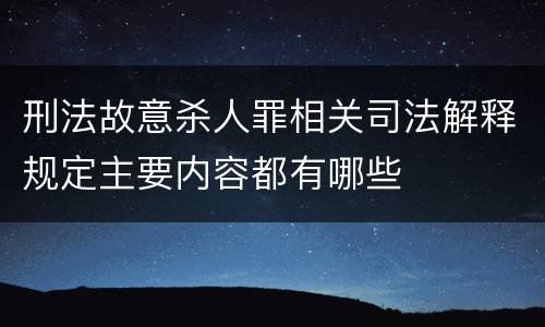 刑法故意杀人罪相关司法解释规定主要内容都有哪些