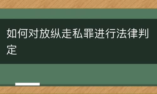 如何对放纵走私罪进行法律判定