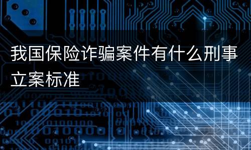 我国保险诈骗案件有什么刑事立案标准