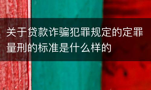 关于贷款诈骗犯罪规定的定罪量刑的标准是什么样的