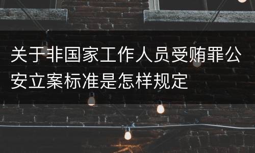 关于非国家工作人员受贿罪公安立案标准是怎样规定