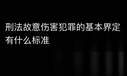 刑法故意伤害犯罪的基本界定有什么标准