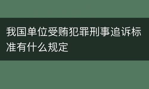 我国单位受贿犯罪刑事追诉标准有什么规定