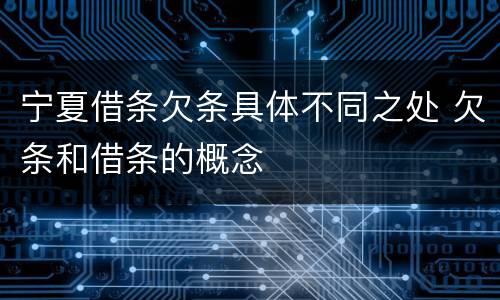 宁夏借条欠条具体不同之处 欠条和借条的概念