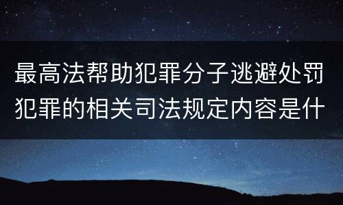 最高法帮助犯罪分子逃避处罚犯罪的相关司法规定内容是什么