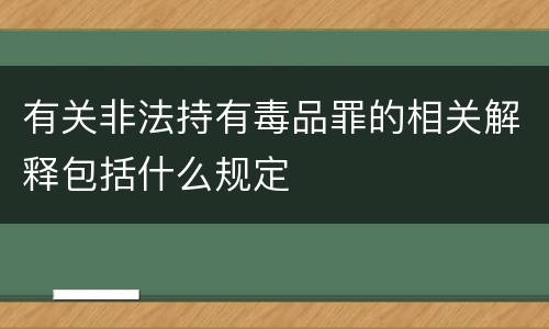 有关非法持有毒品罪的相关解释包括什么规定