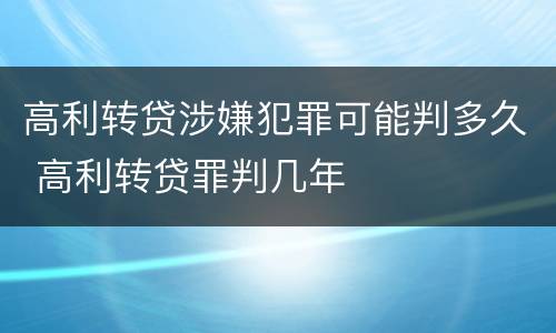 高利转贷涉嫌犯罪可能判多久 高利转贷罪判几年
