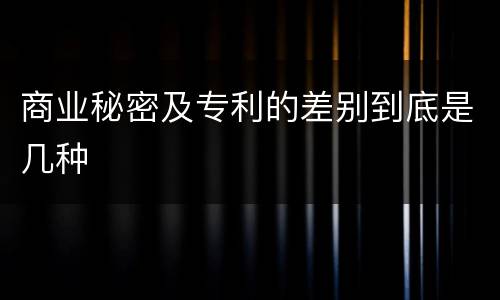 商业秘密及专利的差别到底是几种