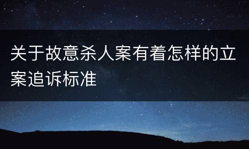 关于故意杀人案有着怎样的立案追诉标准