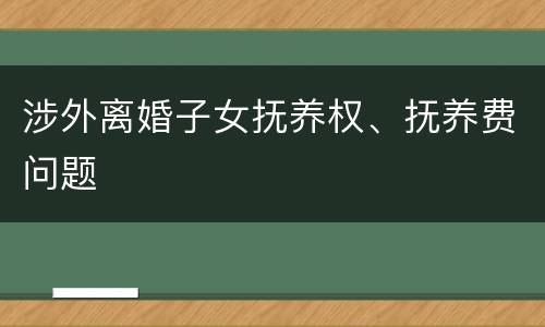 涉外离婚子女抚养权、抚养费问题