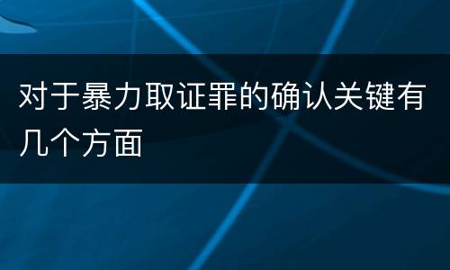 对于暴力取证罪的确认关键有几个方面