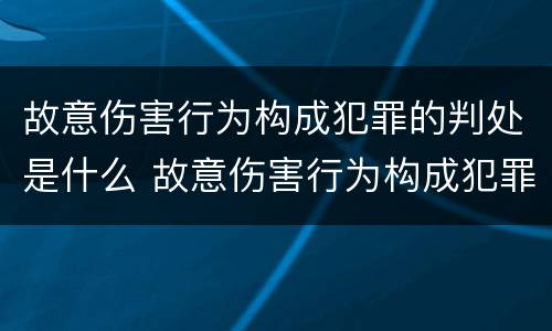故意伤害行为构成犯罪的判处是什么 故意伤害行为构成犯罪的判处是什么意思