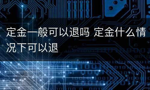 定金一般可以退吗 定金什么情况下可以退