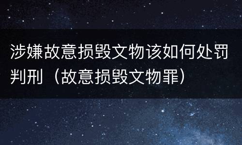 涉嫌故意损毁文物该如何处罚判刑（故意损毁文物罪）