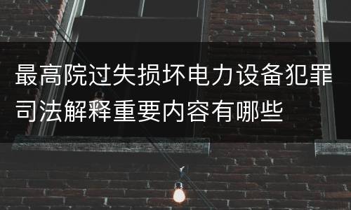 最高院过失损坏电力设备犯罪司法解释重要内容有哪些