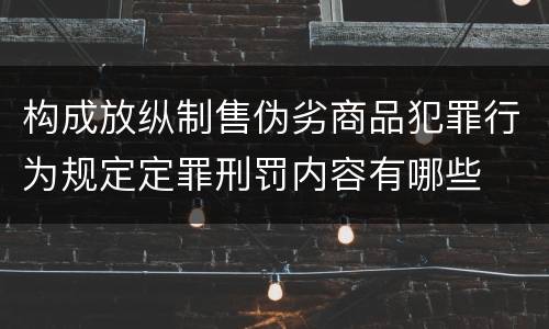 构成放纵制售伪劣商品犯罪行为规定定罪刑罚内容有哪些