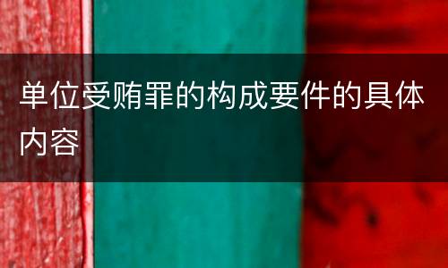 单位受贿罪的构成要件的具体内容