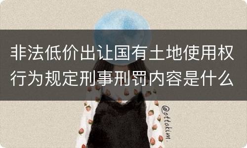 非法低价出让国有土地使用权行为规定刑事刑罚内容是什么样