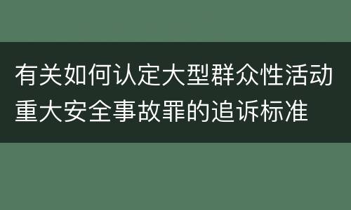 有关如何认定大型群众性活动重大安全事故罪的追诉标准