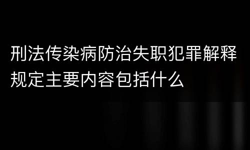 刑法传染病防治失职犯罪解释规定主要内容包括什么