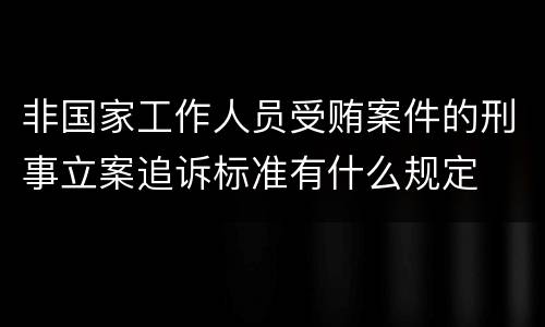 非国家工作人员受贿案件的刑事立案追诉标准有什么规定