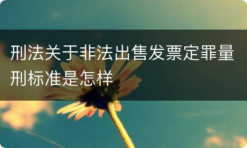 刑法关于非法出售发票定罪量刑标准是怎样