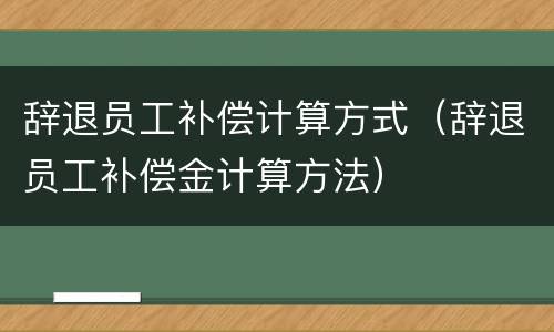 辞退员工补偿计算方式（辞退员工补偿金计算方法）