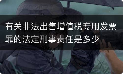 有关非法出售增值税专用发票罪的法定刑事责任是多少