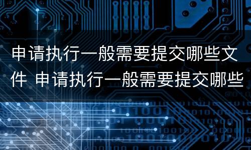 申请执行一般需要提交哪些文件 申请执行一般需要提交哪些文件资料