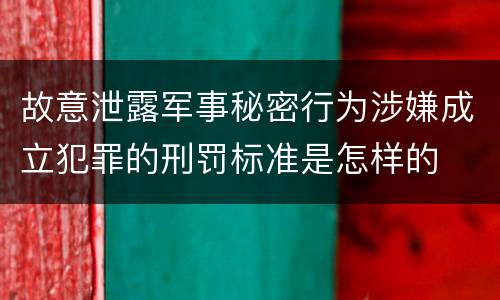 故意泄露军事秘密行为涉嫌成立犯罪的刑罚标准是怎样的