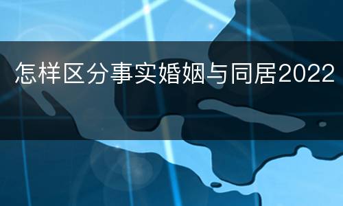 怎样区分事实婚姻与同居2022
