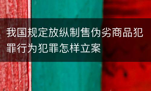 我国规定放纵制售伪劣商品犯罪行为犯罪怎样立案