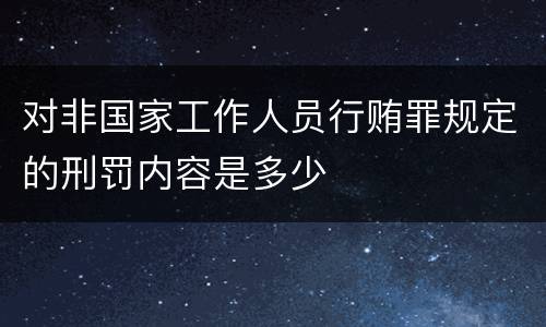 对非国家工作人员行贿罪规定的刑罚内容是多少