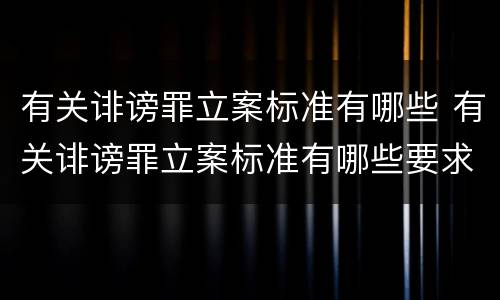 有关诽谤罪立案标准有哪些 有关诽谤罪立案标准有哪些要求