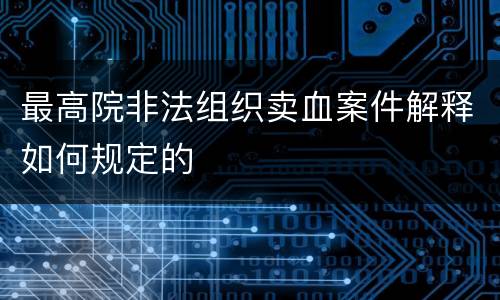 最高院非法组织卖血案件解释如何规定的