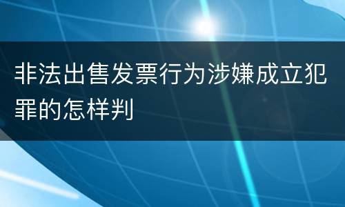 非法出售发票行为涉嫌成立犯罪的怎样判