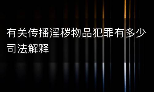 有关传播淫秽物品犯罪有多少司法解释