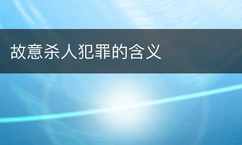故意杀人犯罪的含义