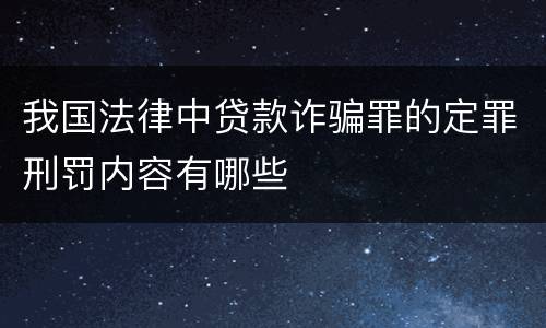 我国法律中贷款诈骗罪的定罪刑罚内容有哪些