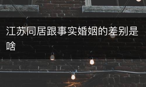 江苏同居跟事实婚姻的差别是啥