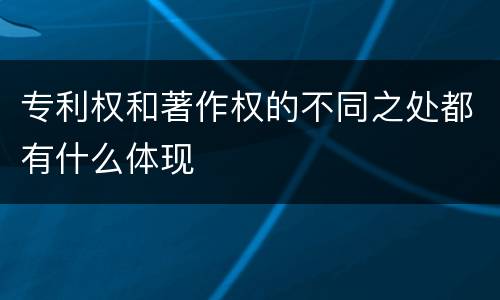 专利权和著作权的不同之处都有什么体现