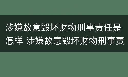 涉嫌故意毁坏财物刑事责任是怎样 涉嫌故意毁坏财物刑事责任是怎样认定的