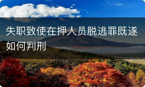 失职致使在押人员脱逃罪既遂如何判刑
